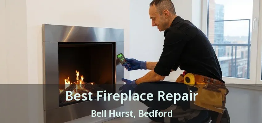 Best Fireplace Repair Bell Hurst, Bedford - TX