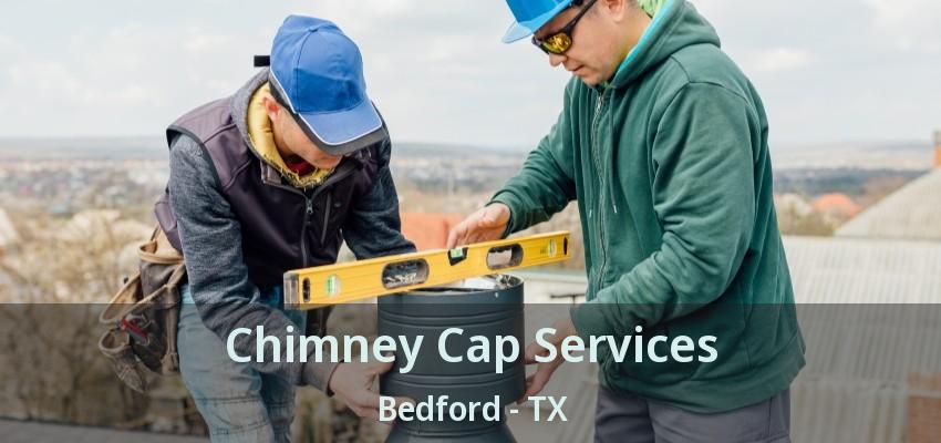 Chimney Cap Services Bedford - TX
