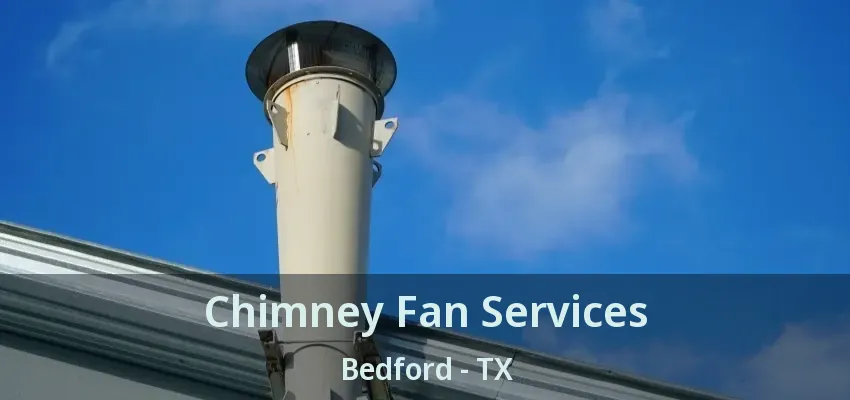 Chimney Fan Services Bedford - TX