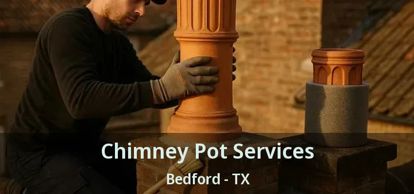 Chimney Pot Services Bedford - TX