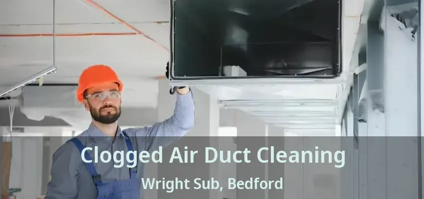 Clogged Air Duct Cleaning Wright Sub, Bedford - TX