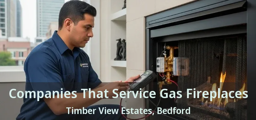 Companies That Service Gas Fireplaces Timber View Estates, Bedford - TX