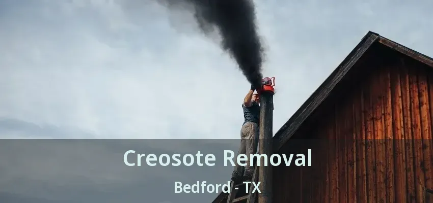 Creosote Removal Bedford - TX