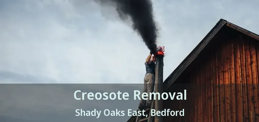 Creosote Removal Shady Oaks East, Bedford - TX