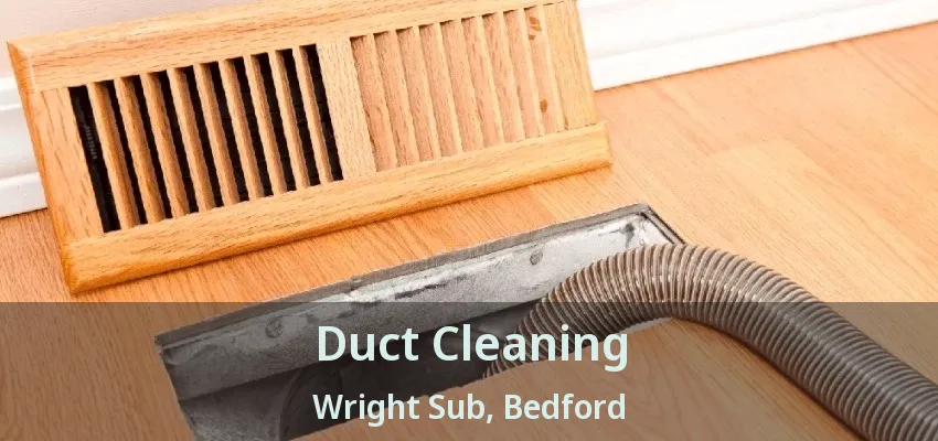 Duct Cleaning Wright Sub, Bedford - TX