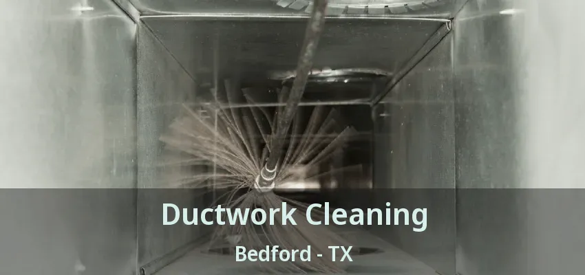 Ductwork Cleaning Bedford - TX