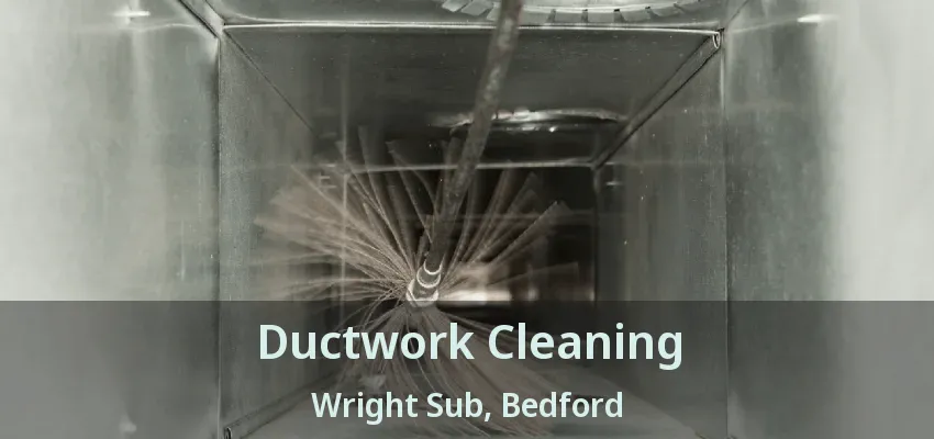 Ductwork Cleaning Wright Sub, Bedford - TX