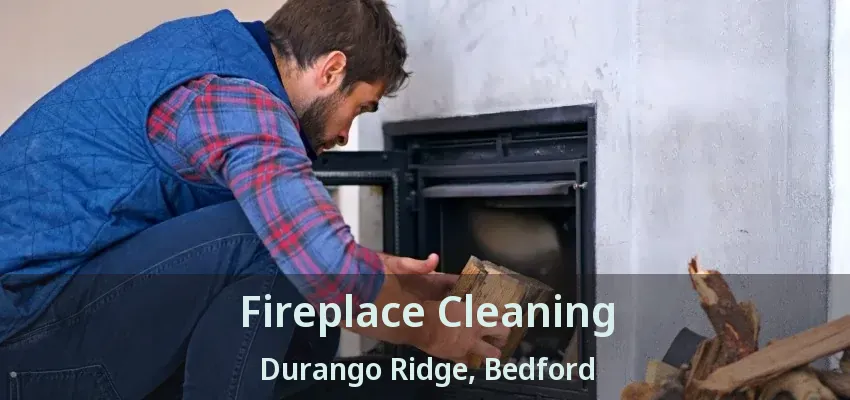 Fireplace Cleaning Durango Ridge, Bedford - TX