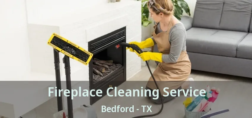 Fireplace Cleaning Service Bedford - TX