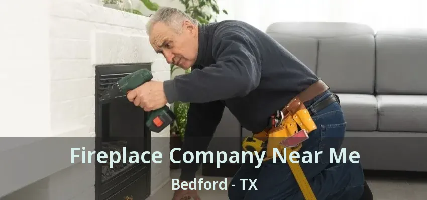 Fireplace Company Near Me Bedford - TX