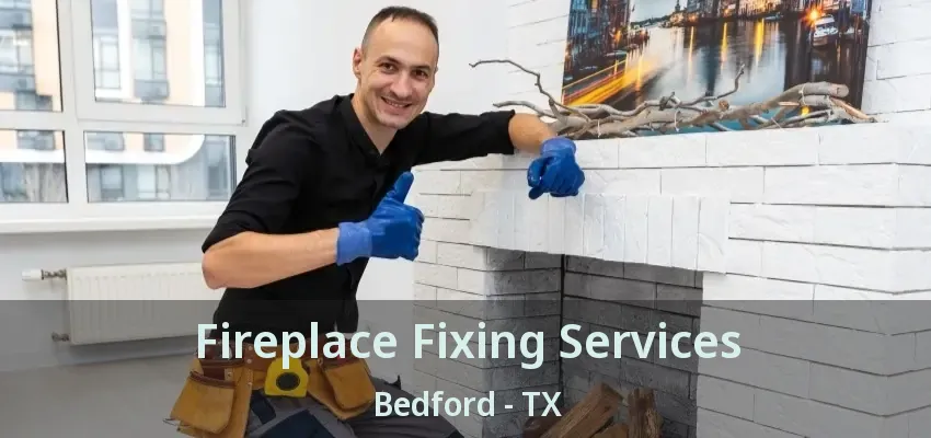 Fireplace Fixing Services Bedford - TX