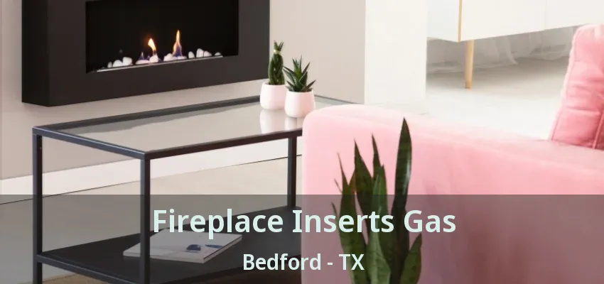 Fireplace Inserts Gas Bedford - TX