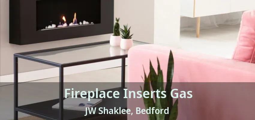 Fireplace Inserts Gas JW Shaklee, Bedford - TX