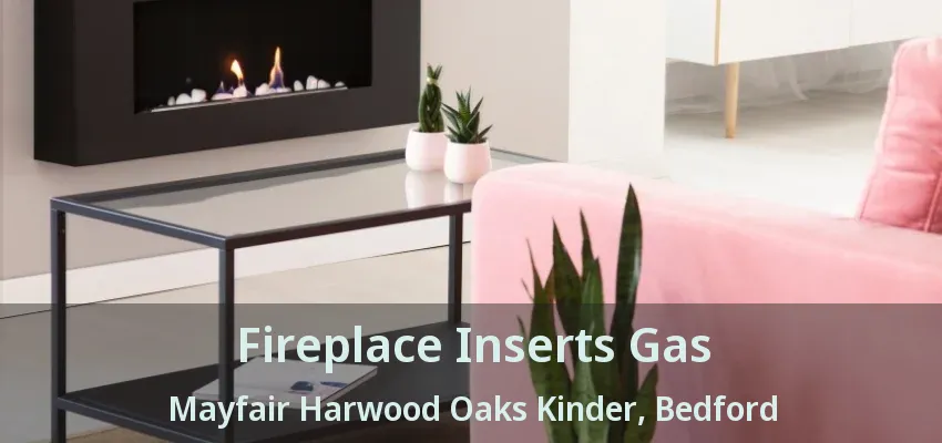 Fireplace Inserts Gas Mayfair Harwood Oaks Kinder, Bedford - TX