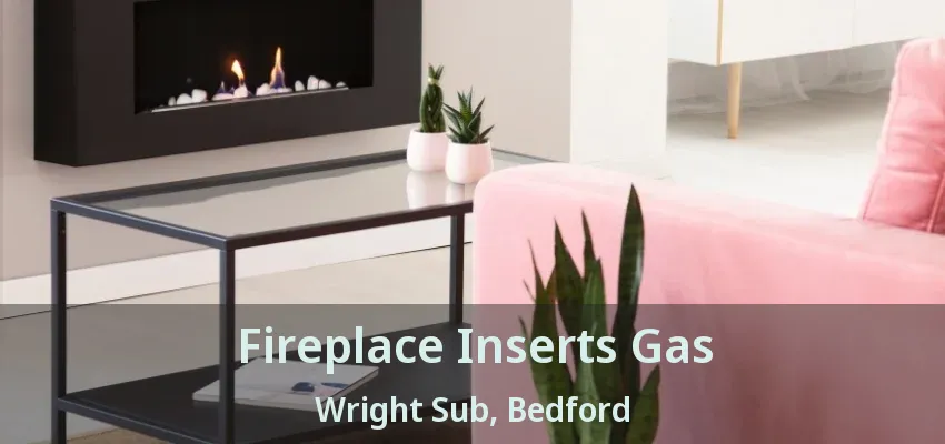 Fireplace Inserts Gas Wright Sub, Bedford - TX