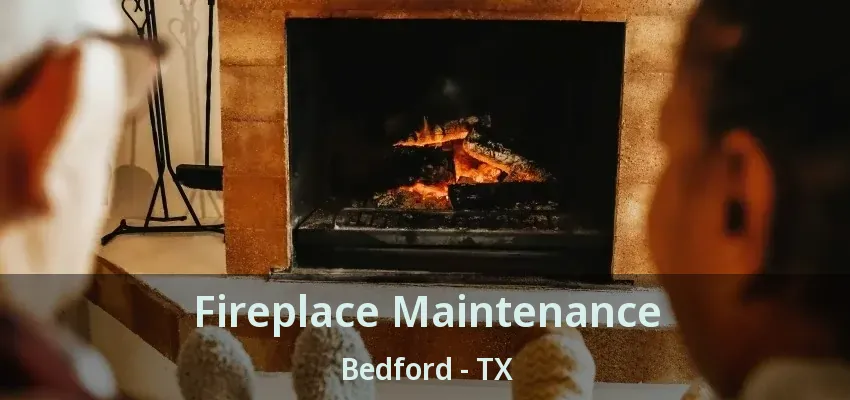 Fireplace Maintenance Bedford - TX