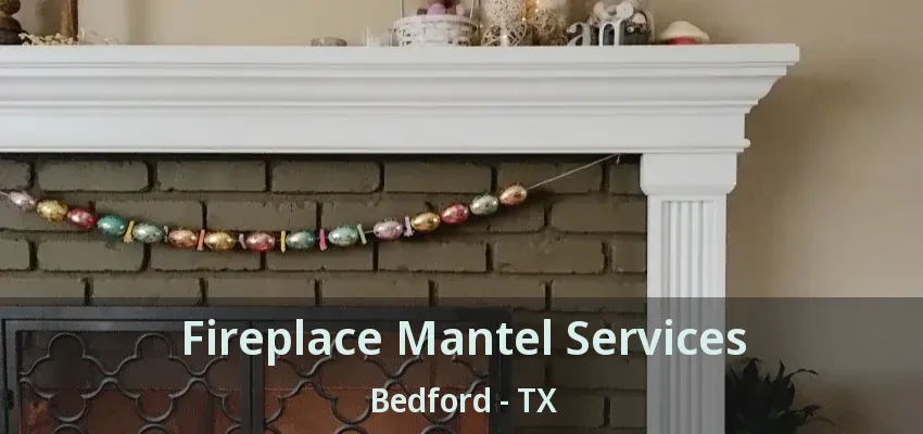 Fireplace Mantel Services Bedford - TX