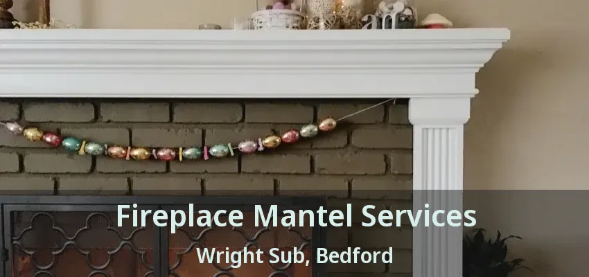 Fireplace Mantel Services Wright Sub, Bedford - TX
