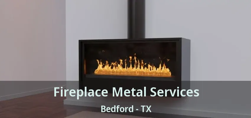 Fireplace Metal Services Bedford - TX