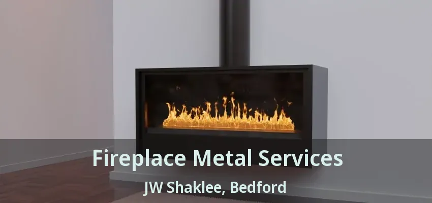 Fireplace Metal Services JW Shaklee, Bedford - TX