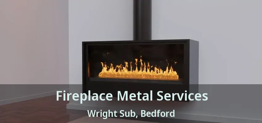 Fireplace Metal Services Wright Sub, Bedford - TX