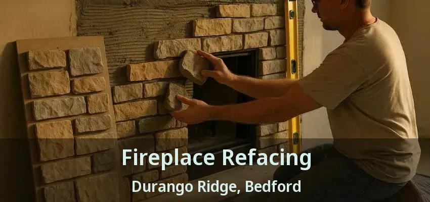 Fireplace Refacing Durango Ridge, Bedford - TX