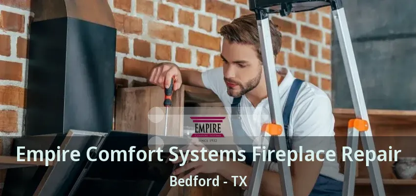 Empire Comfort Systems Fireplace Repair Bedford - TX