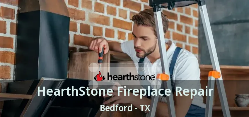 HearthStone Fireplace Repair Bedford - TX