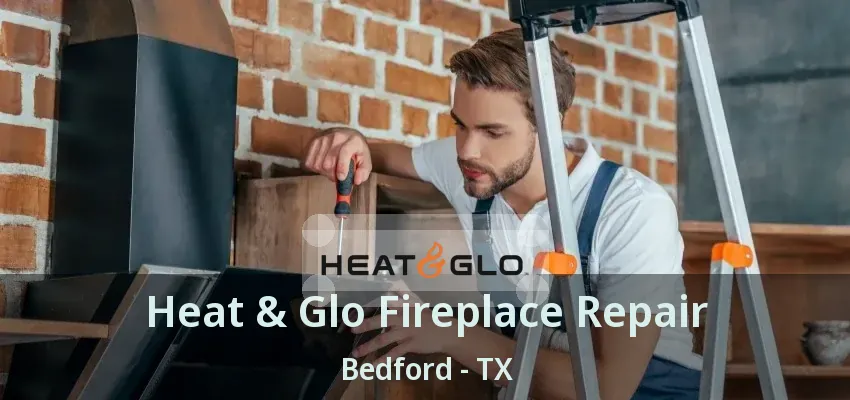 Heat & Glo Fireplace Repair Bedford - TX