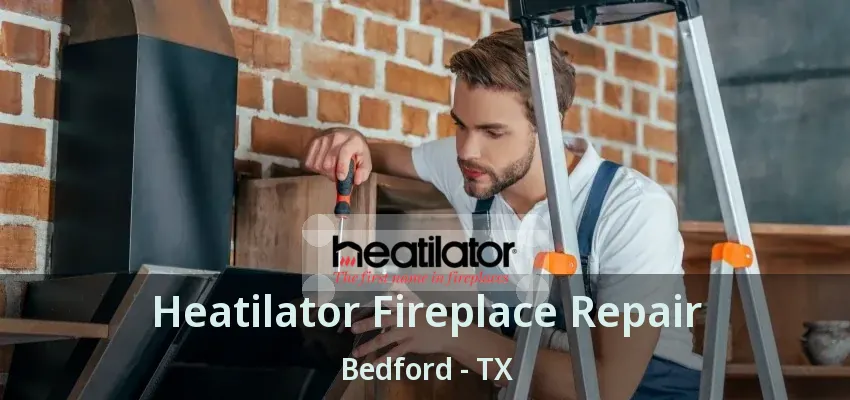 Heatilator Fireplace Repair Bedford - TX
