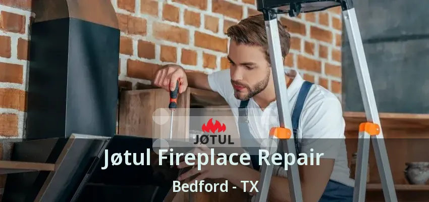 Jøtul Fireplace Repair Bedford - TX