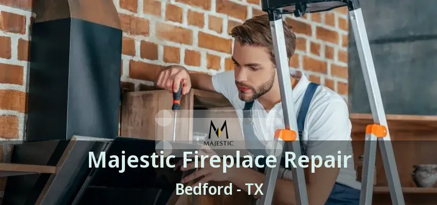 Majestic Fireplace Repair Bedford - TX