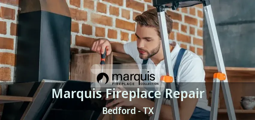Marquis Fireplace Repair Bedford - TX