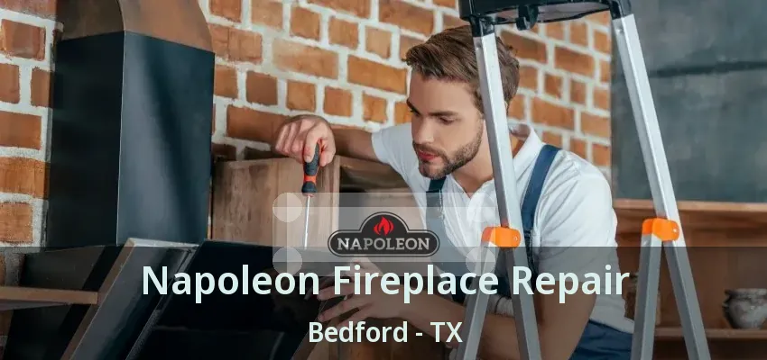 Napoleon Fireplace Repair Bedford - TX