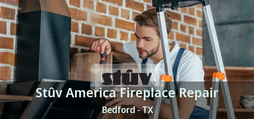 Stûv America Fireplace Repair Bedford - TX