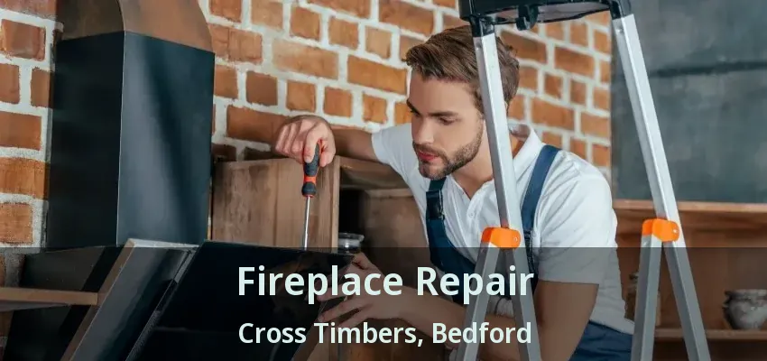 Fireplace Repair Cross Timbers, Bedford - TX
