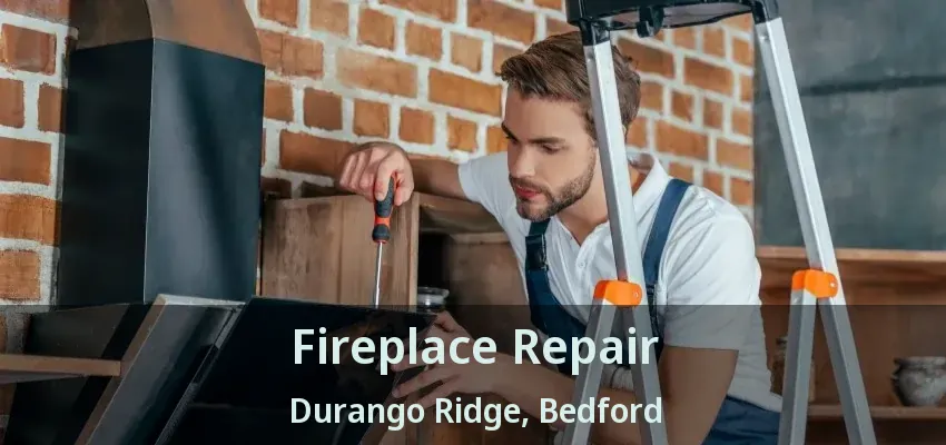 Fireplace Repair Durango Ridge, Bedford - TX