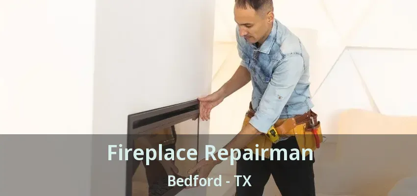 Fireplace Repairman Bedford - TX