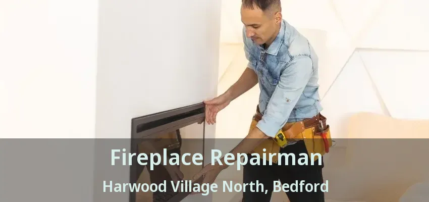 Fireplace Repairman Harwood Village North, Bedford - TX