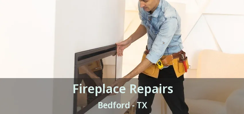 Fireplace Repairs Bedford - TX