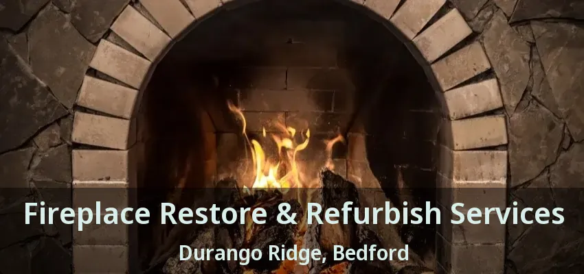 Fireplace Restore & Refurbish Services Durango Ridge, Bedford - TX