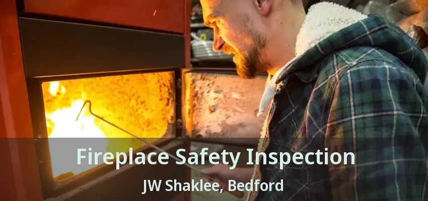 Fireplace Safety Inspection JW Shaklee, Bedford - TX