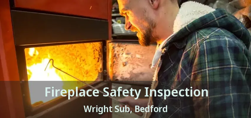 Fireplace Safety Inspection Wright Sub, Bedford - TX