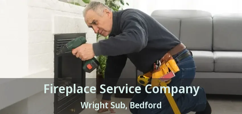 Fireplace Service Company Wright Sub, Bedford - TX