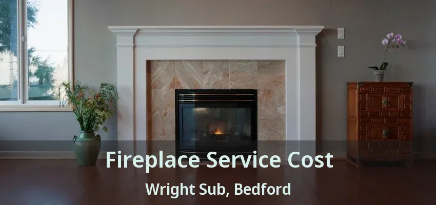 Fireplace Service Cost Wright Sub, Bedford - TX
