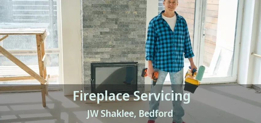 Fireplace Servicing JW Shaklee, Bedford - TX