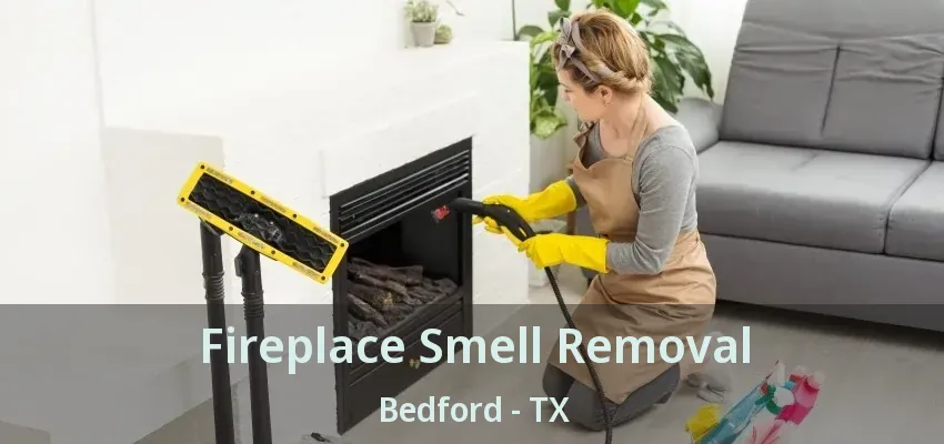 Fireplace Smell Removal Bedford - TX