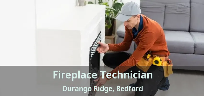 Fireplace Technician Durango Ridge, Bedford - TX