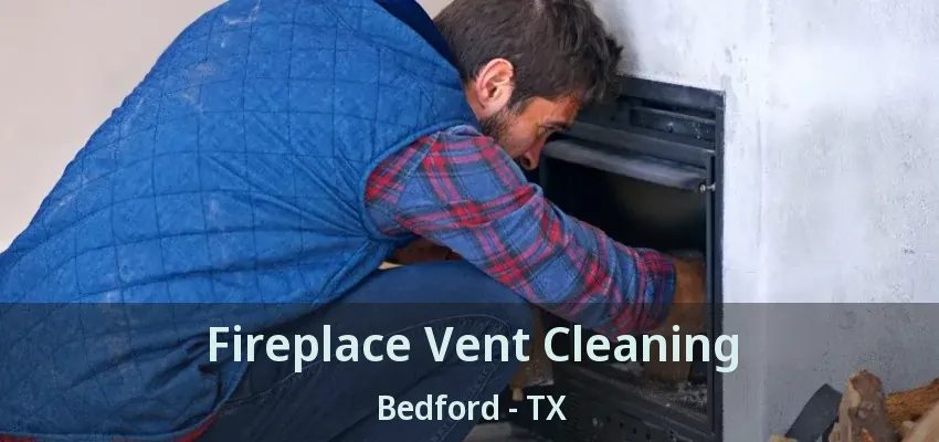 Fireplace Vent Cleaning Bedford - TX