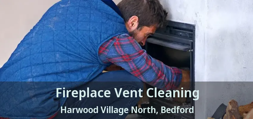 Fireplace Vent Cleaning Harwood Village North, Bedford - TX